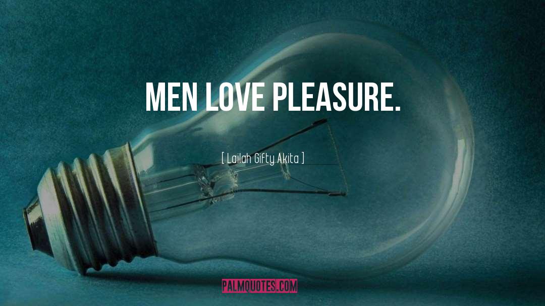 Lailah Gifty Akita Quotes: Men love pleasure.