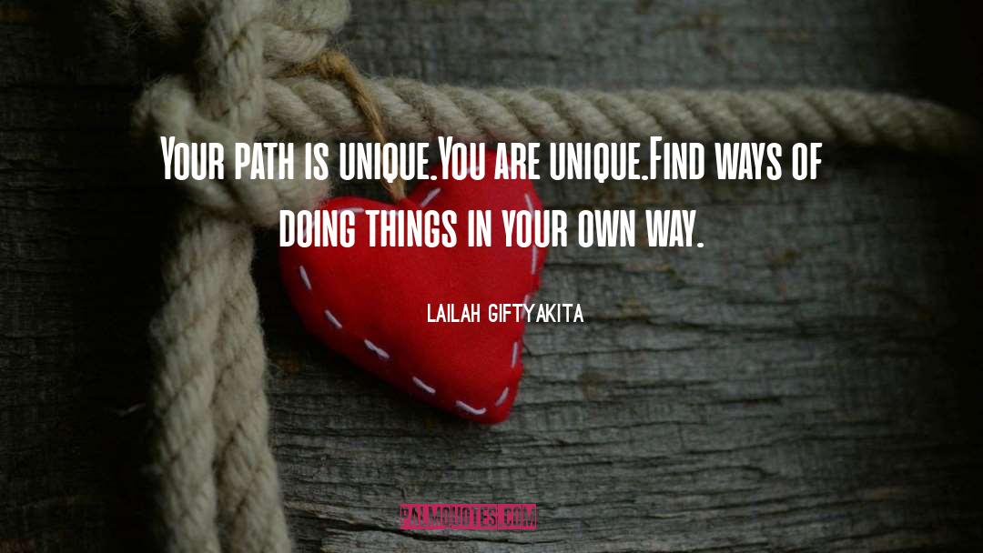Lailah GiftyAkita Quotes: Your path is unique.<br />You