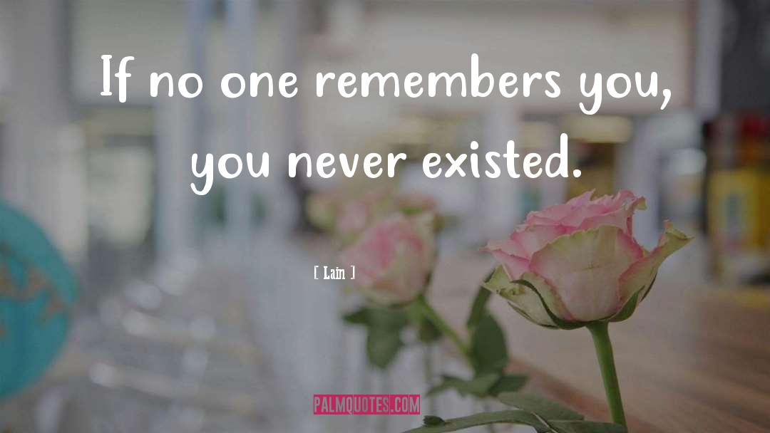 Lain Quotes: If no one remembers you,