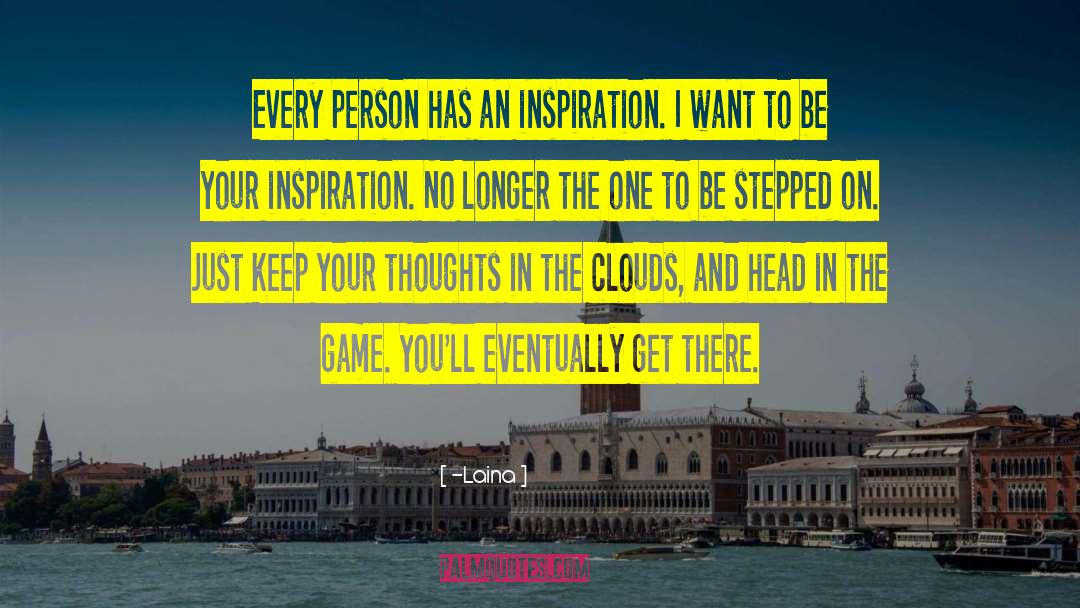 -Laina Quotes: Every person has an inspiration.