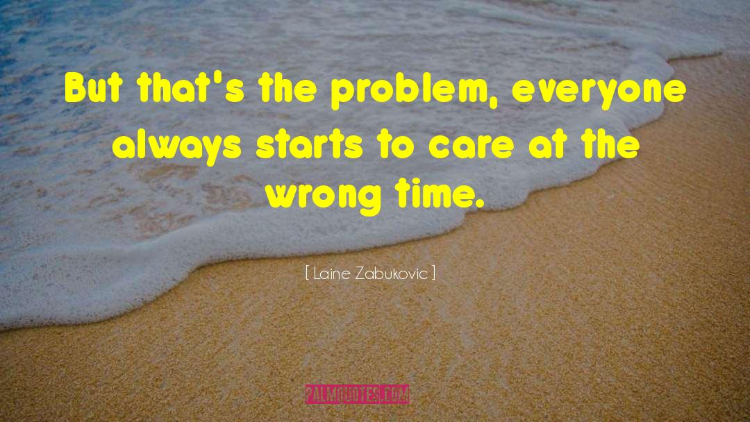 Laine Zabukovic Quotes: But that's the problem, everyone