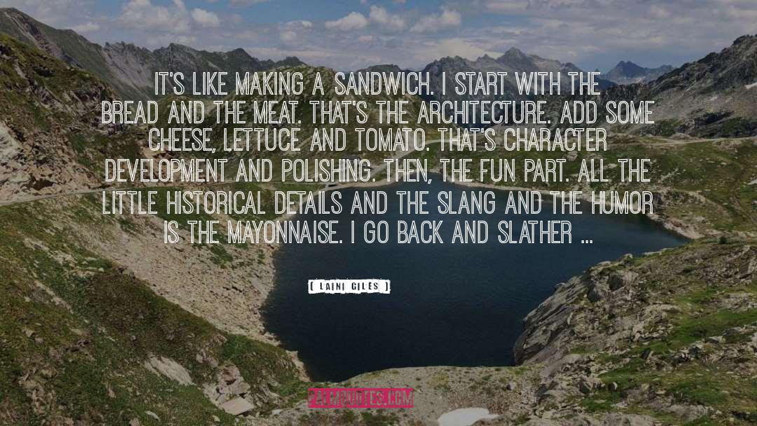 Laini Giles Quotes: It's like making a sandwich.
