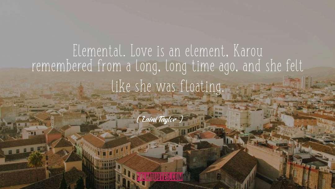 Laini Taylor Quotes: Elemental. Love is an element,