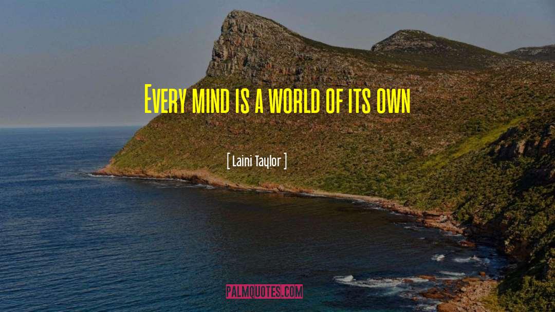 Laini Taylor Quotes: Every mind is a world