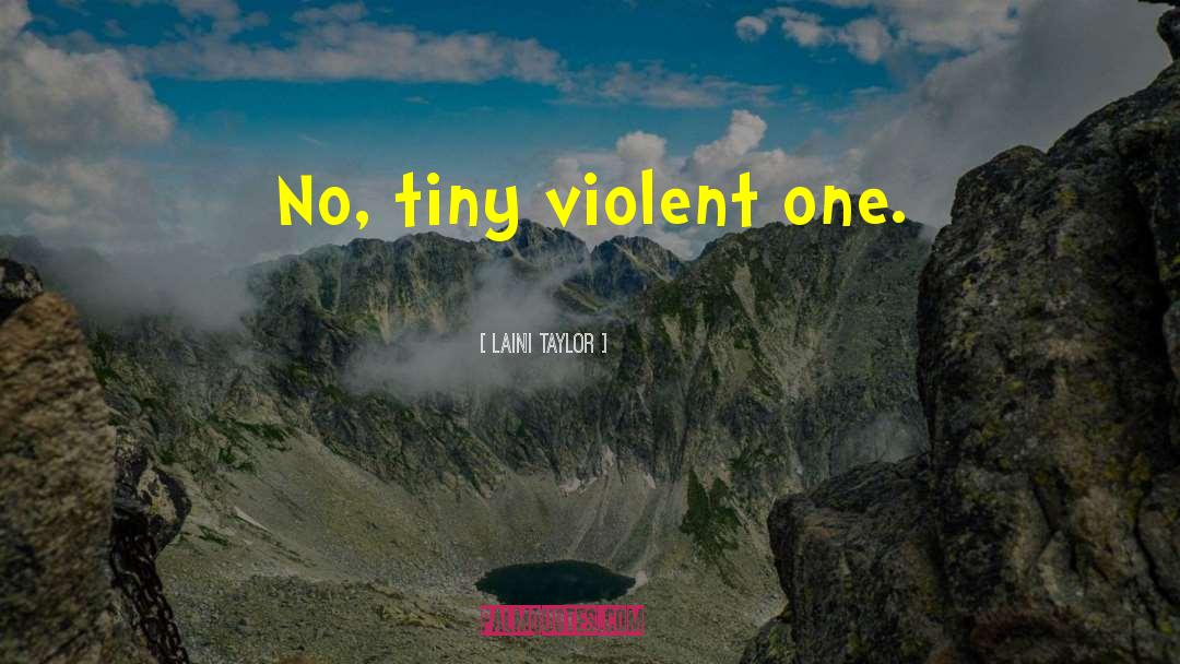 Laini Taylor Quotes: No, tiny violent one.