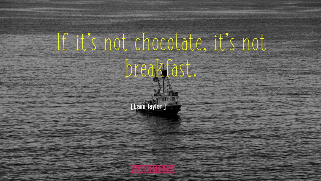 Laini Taylor Quotes: If it's not chocolate, it's