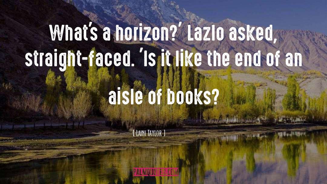 Laini Taylor Quotes: What's a horizon?' Lazlo asked,