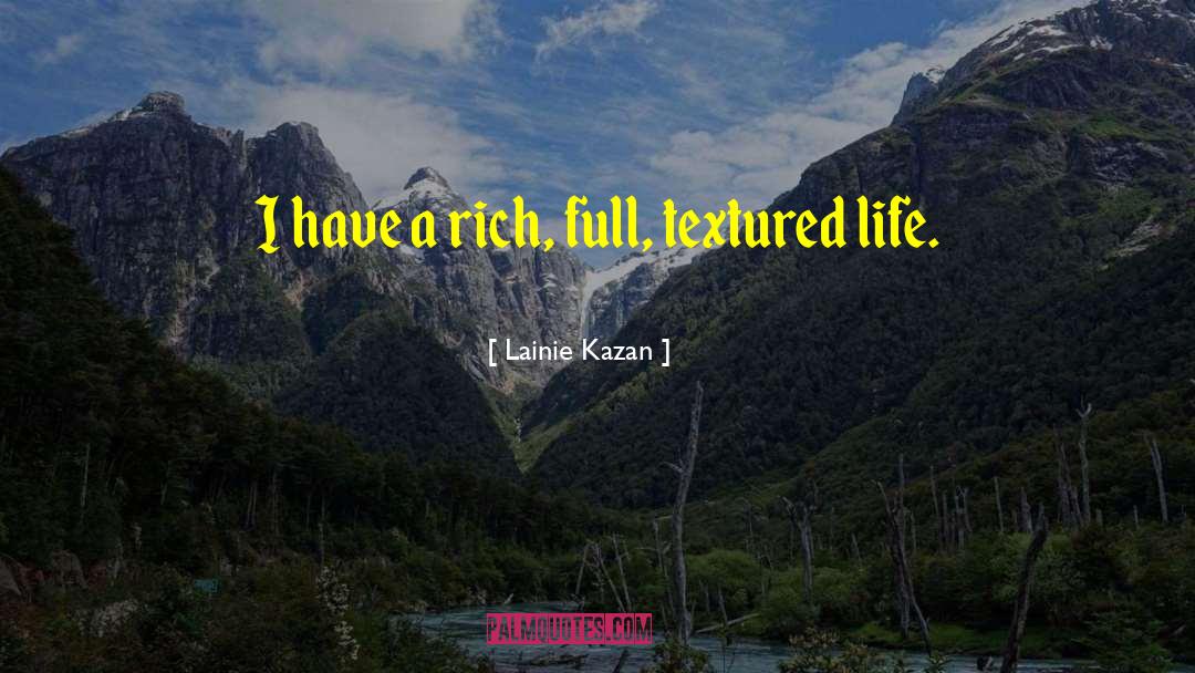 Lainie Kazan Quotes: I have a rich, full,