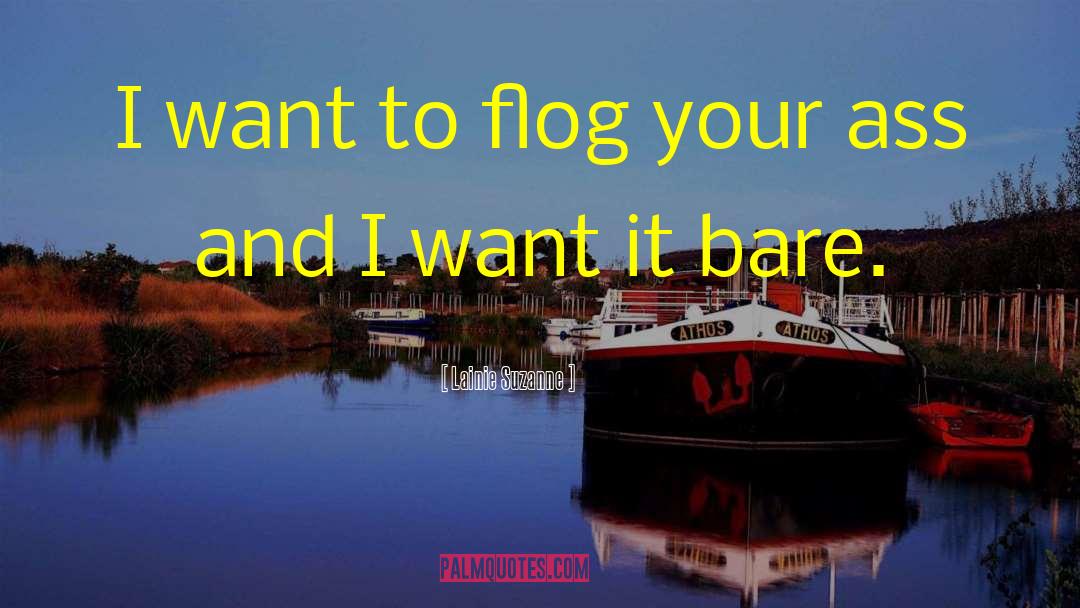Lainie Suzanne Quotes: I want to flog your
