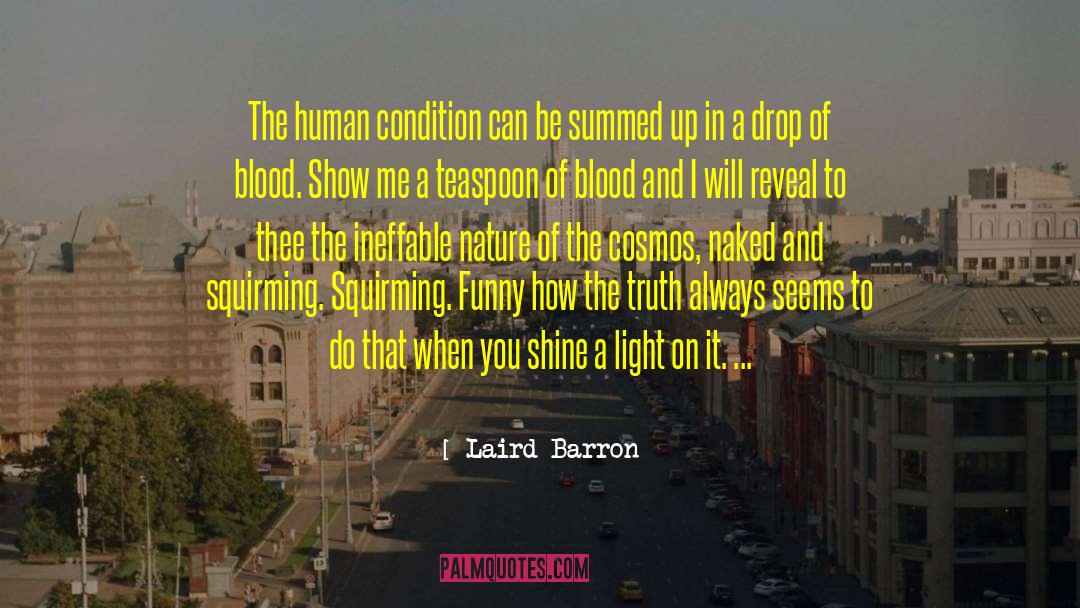Laird Barron Quotes: The human condition can be