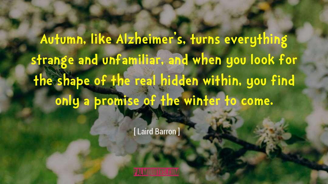 Laird Barron Quotes: Autumn, like Alzheimer's, turns everything