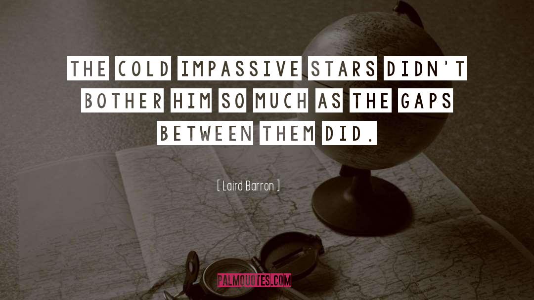 Laird Barron Quotes: The cold impassive stars didn't