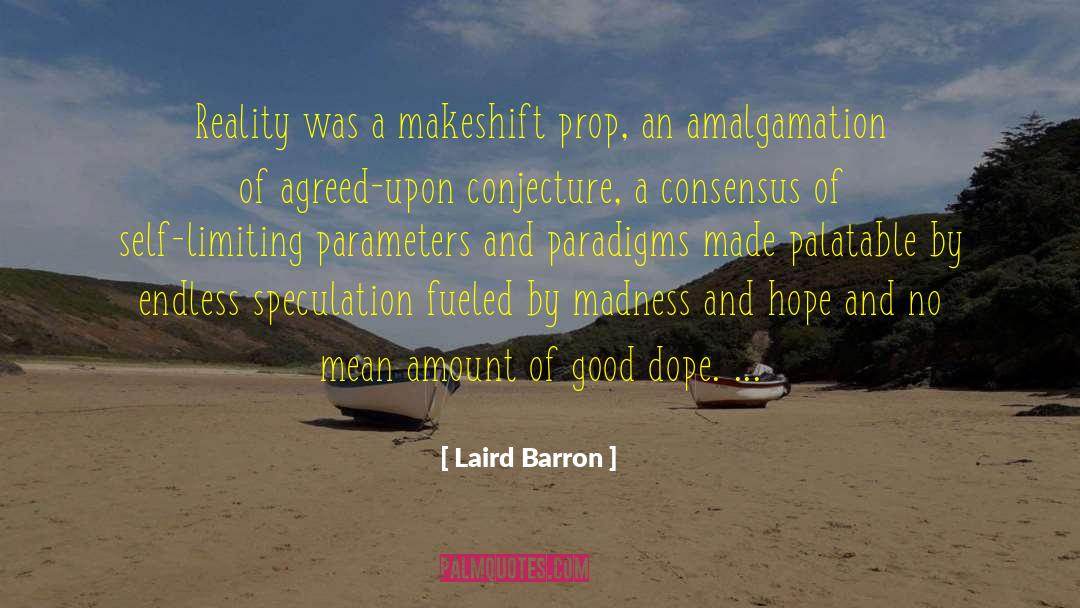 Laird Barron Quotes: Reality was a makeshift prop,
