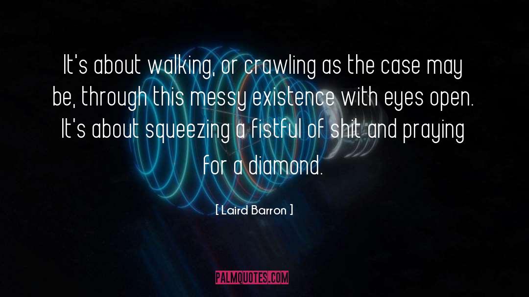 Laird Barron Quotes: It's about walking, or crawling