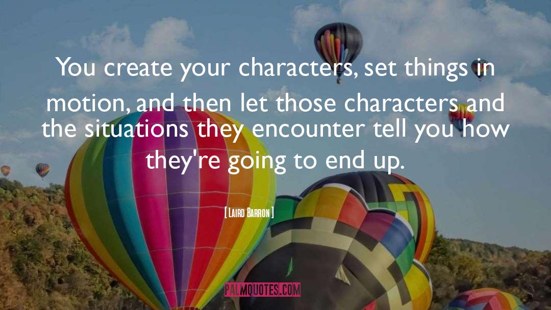 Laird Barron Quotes: You create your characters, set