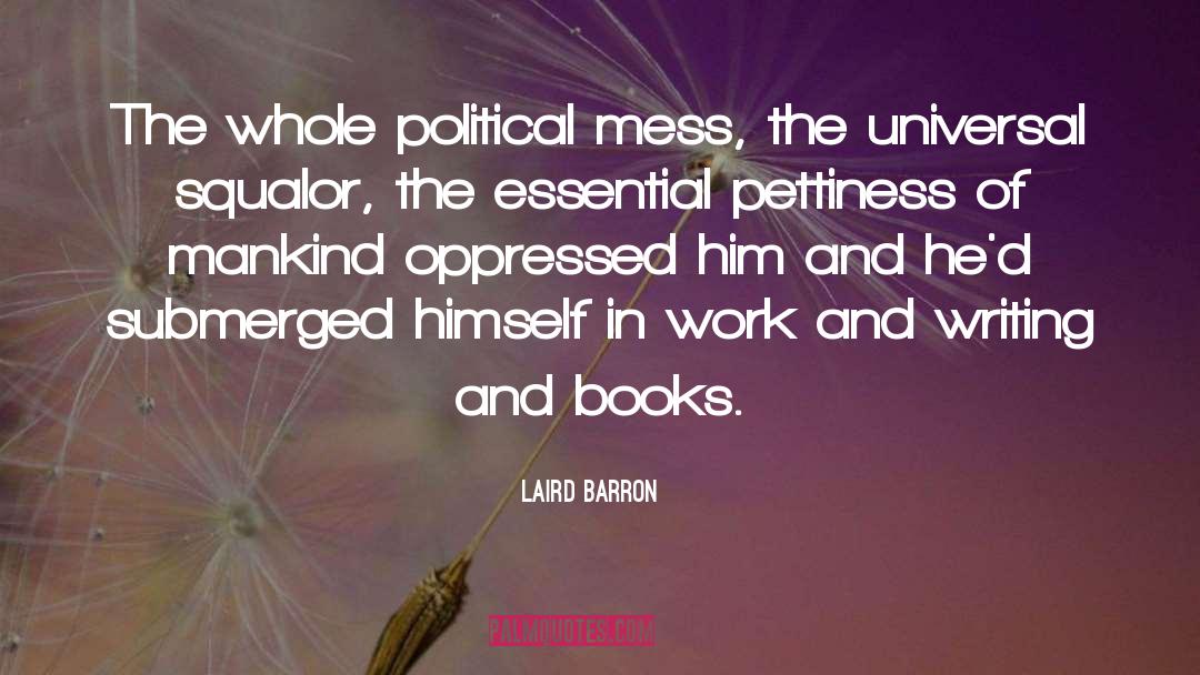 Laird Barron Quotes: The whole political mess, the