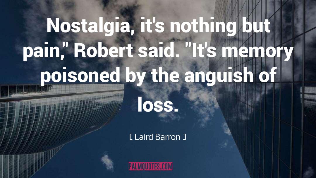 Laird Barron Quotes: Nostalgia, it's nothing but pain,