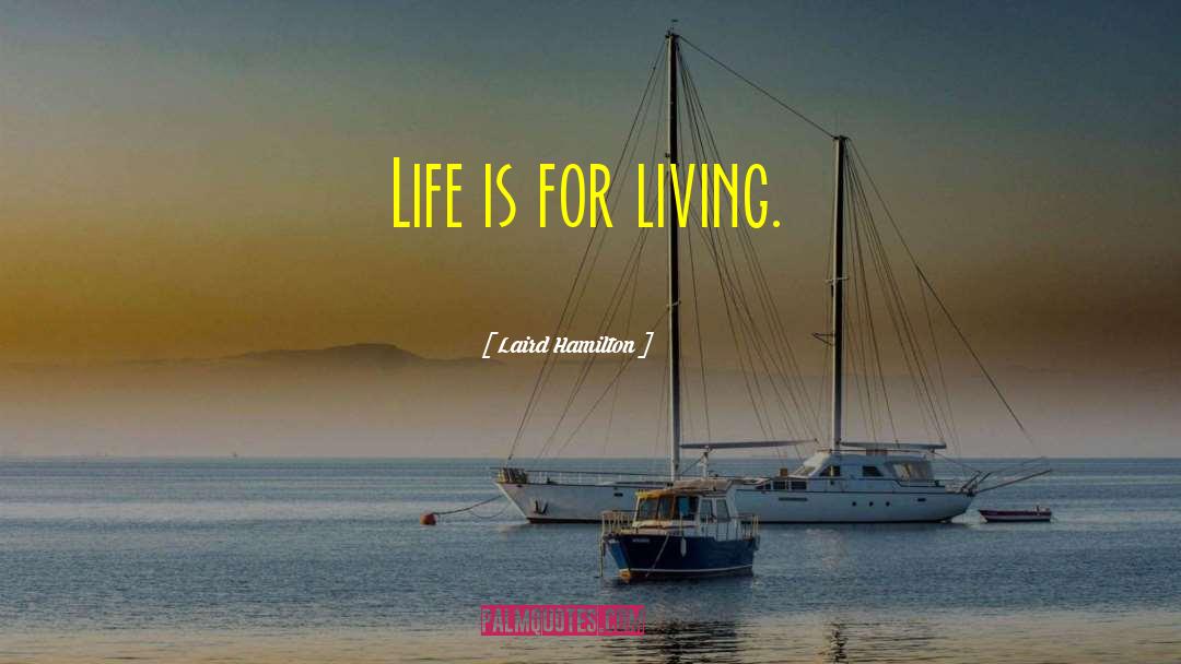 Laird Hamilton Quotes: Life is for living.