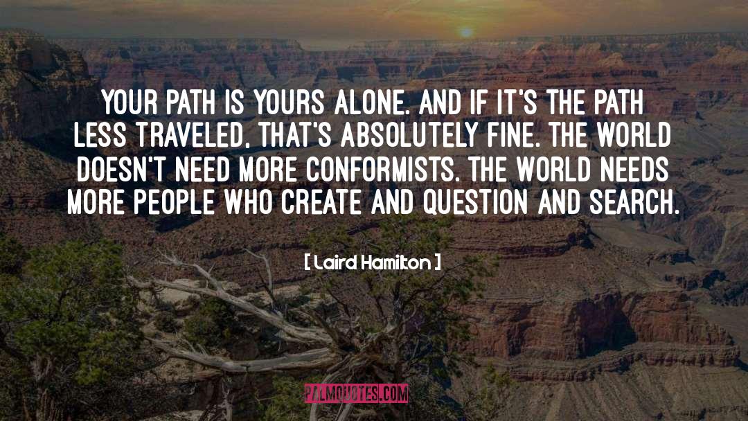 Laird Hamilton Quotes: Your path is yours alone.