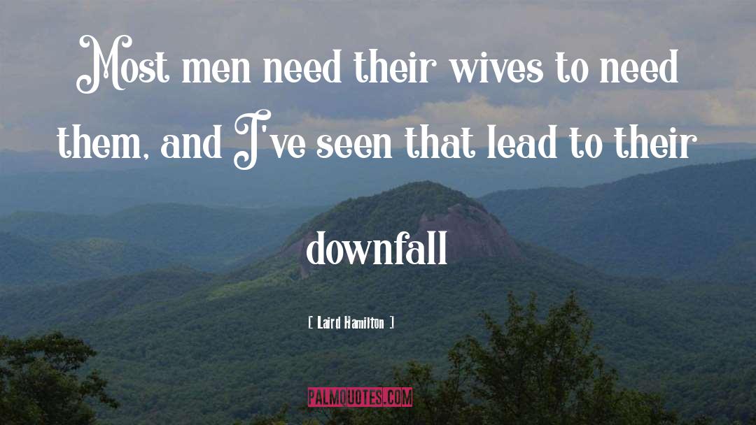 Laird Hamilton Quotes: Most men need their wives