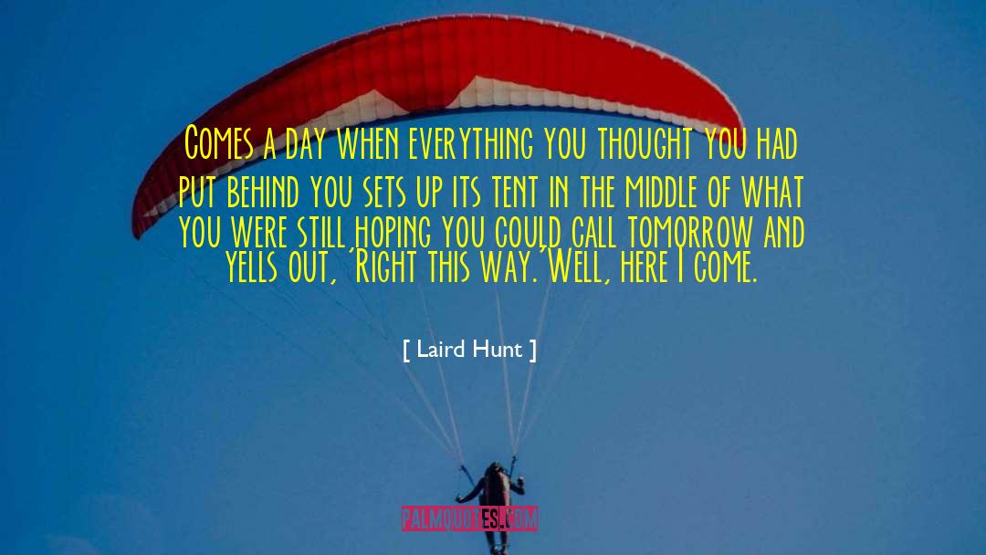 Laird Hunt Quotes: Comes a day when everything
