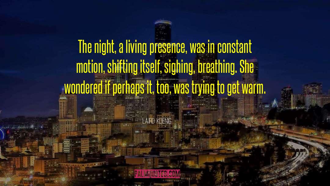 Laird Koenig Quotes: The night, a living presence,
