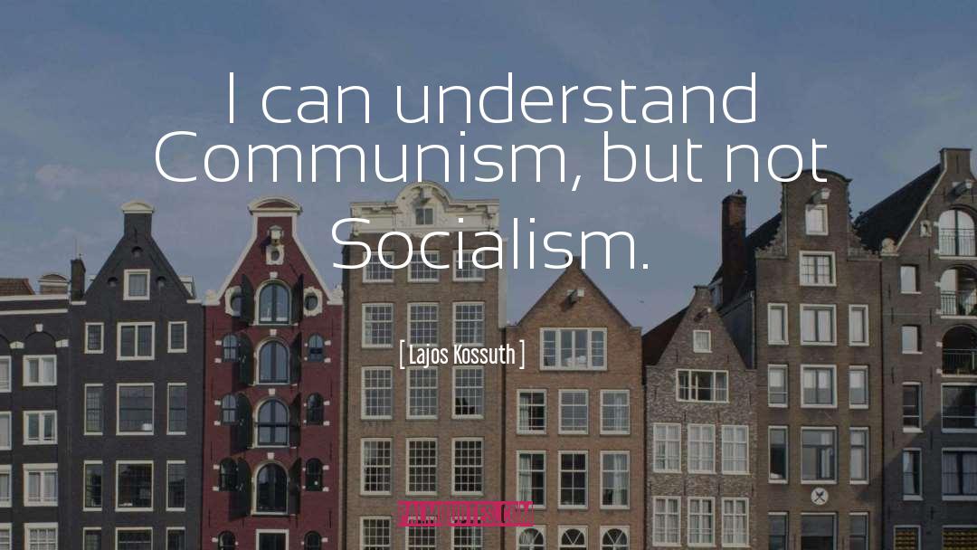 Lajos Kossuth Quotes: I can understand Communism, but