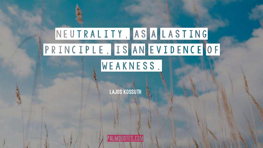 Lajos Kossuth Quotes: Neutrality, as a lasting principle,