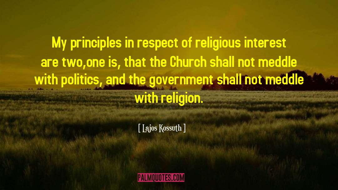 Lajos Kossuth Quotes: My principles in respect of