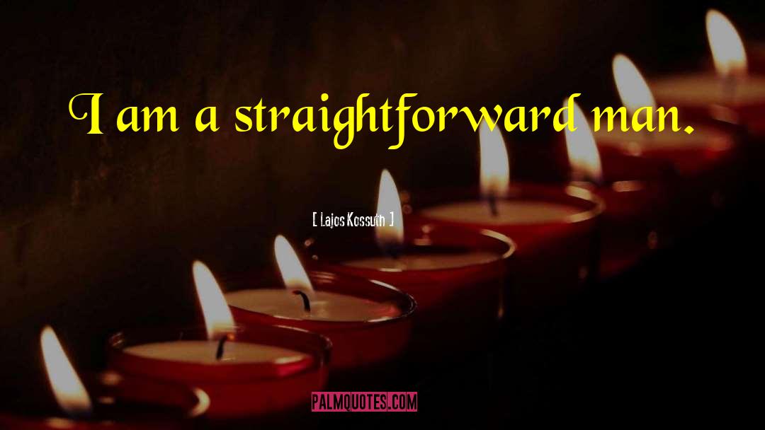 Lajos Kossuth Quotes: I am a straightforward man.