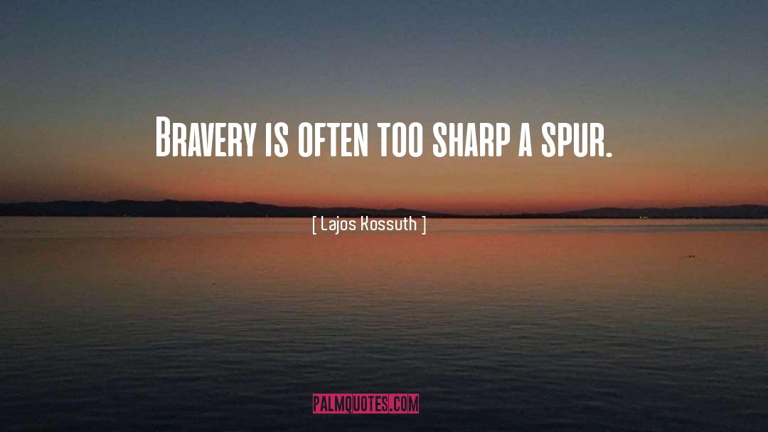 Lajos Kossuth Quotes: Bravery is often too sharp