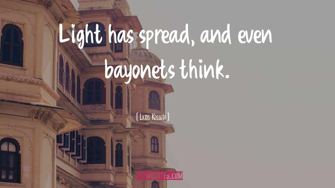 Lajos Kossuth Quotes: Light has spread, and even