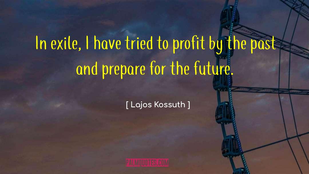 Lajos Kossuth Quotes: In exile, I have tried