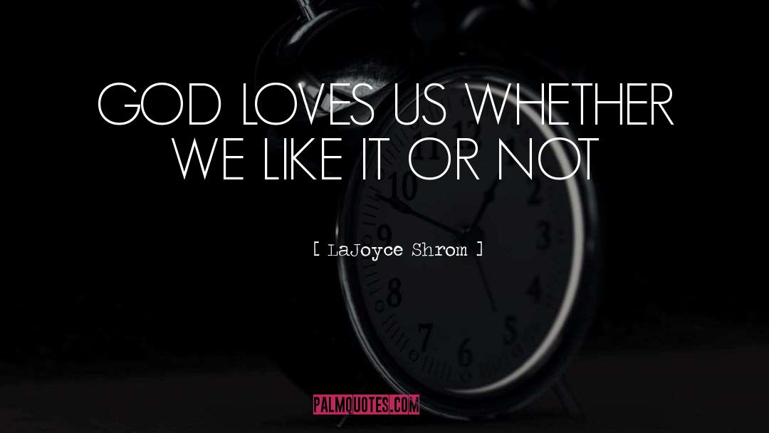 LaJoyce Shrom Quotes: GOD LOVES US WHETHER WE