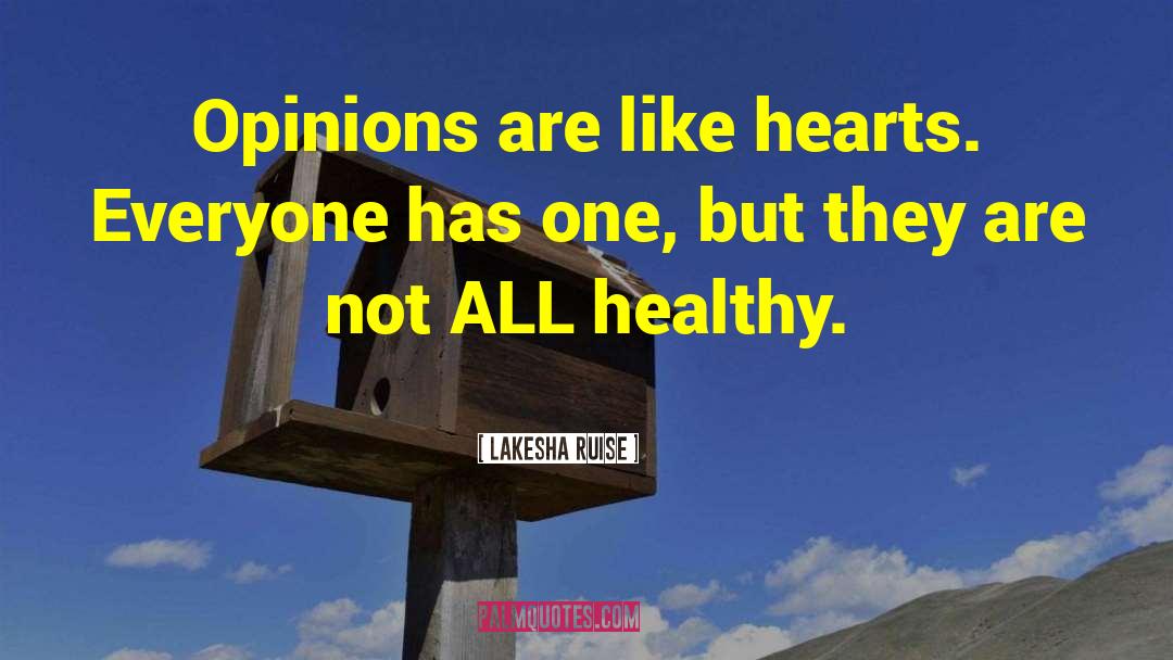 Lakesha Ruise Quotes: Opinions are like hearts. Everyone