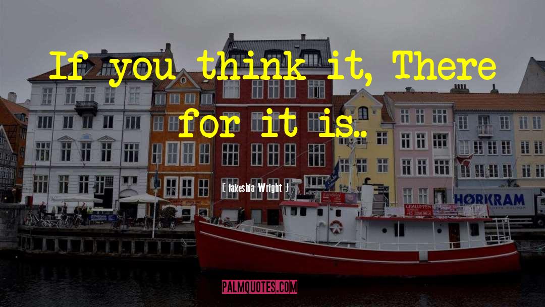Lakeshia Wright Quotes: If you think it, There