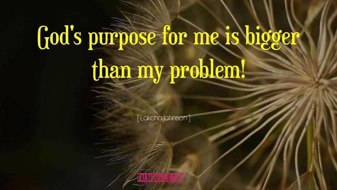 Lakisha Johnson Quotes: God's purpose for me is