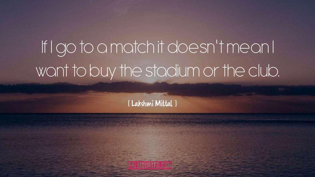 Lakshmi Mittal Quotes: If I go to a