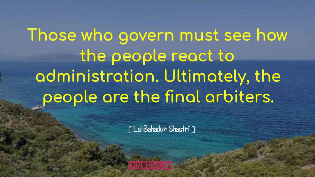 Lal Bahadur Shastri Quotes: Those who govern must see