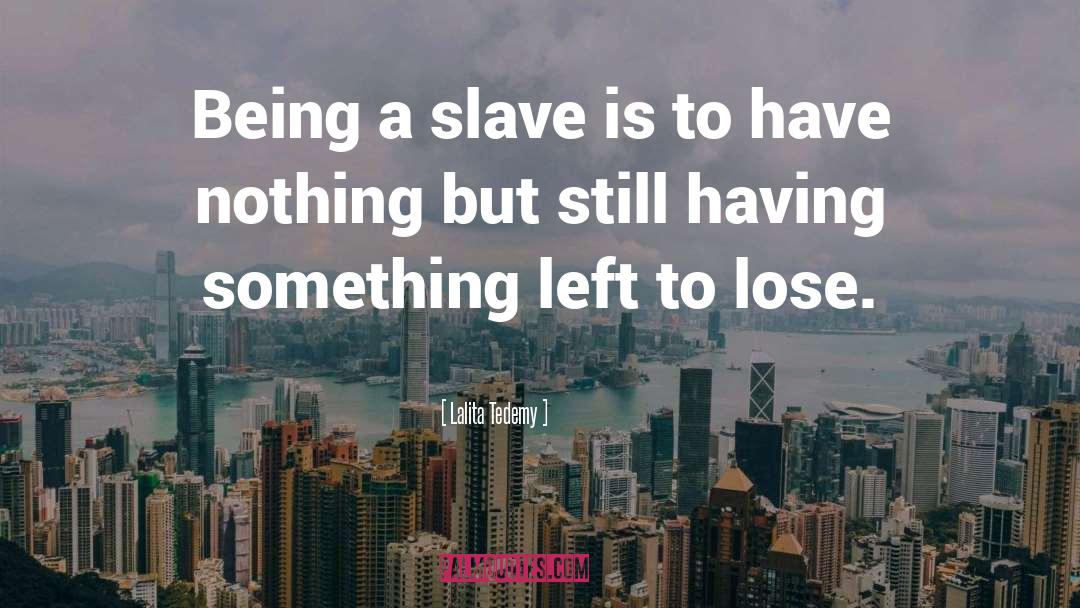 Lalita Tedemy Quotes: Being a slave is to