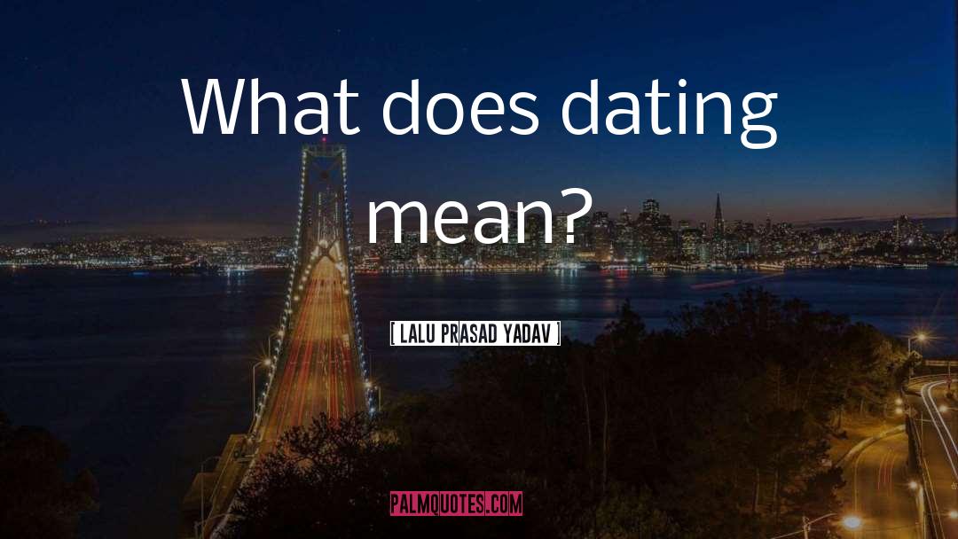 Lalu Prasad Yadav Quotes: What does dating mean?