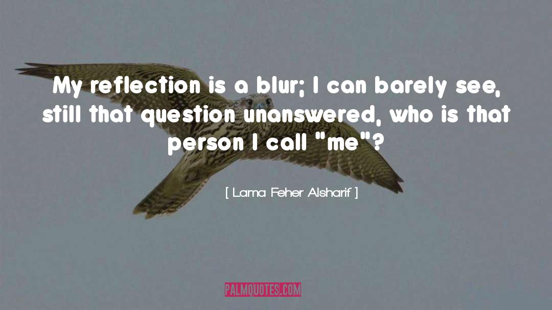 Lama Feher Alsharif Quotes: My reflection is a blur;