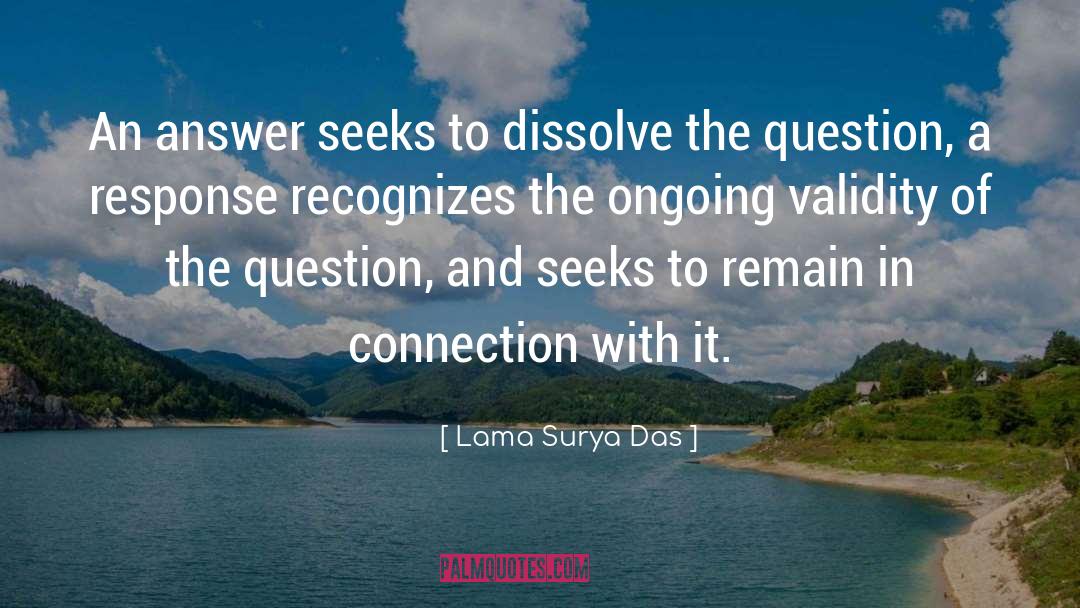 Lama Surya Das Quotes: An answer seeks to dissolve
