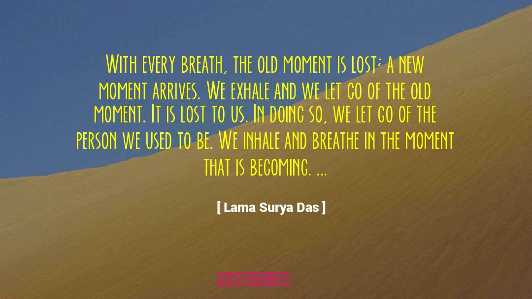 Lama Surya Das Quotes: With every breath, the old