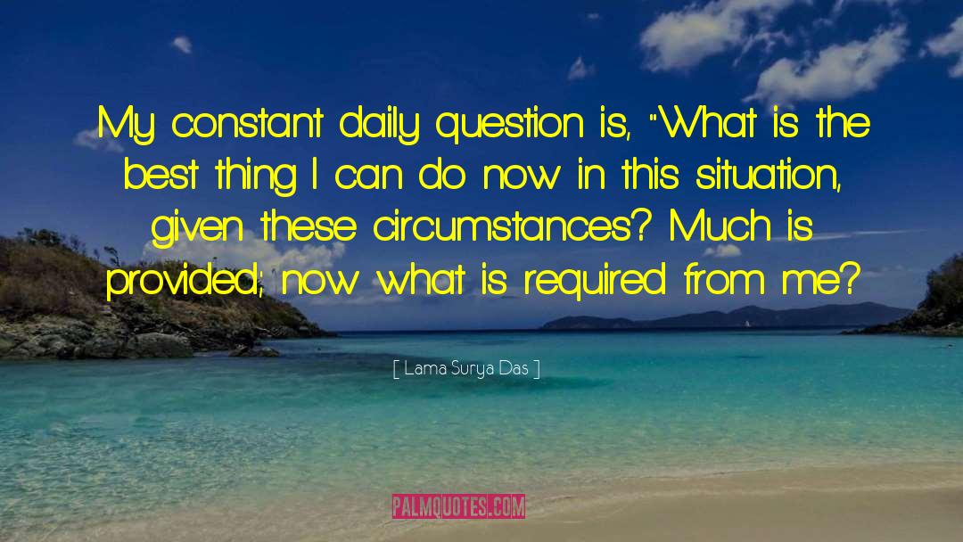 Lama Surya Das Quotes: My constant daily question is,