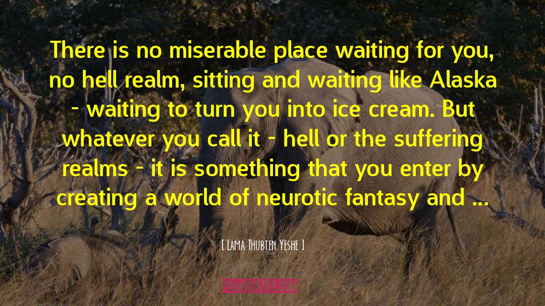 Lama Thubten Yeshe Quotes: There is no miserable place