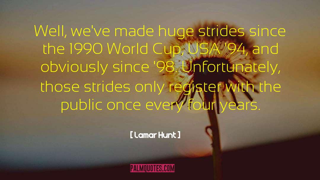 Lamar Hunt Quotes: Well, we've made huge strides