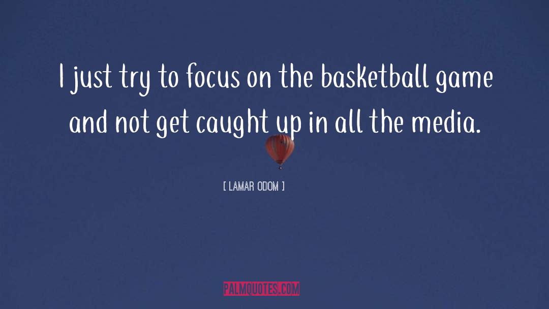 Lamar Odom Quotes: I just try to focus