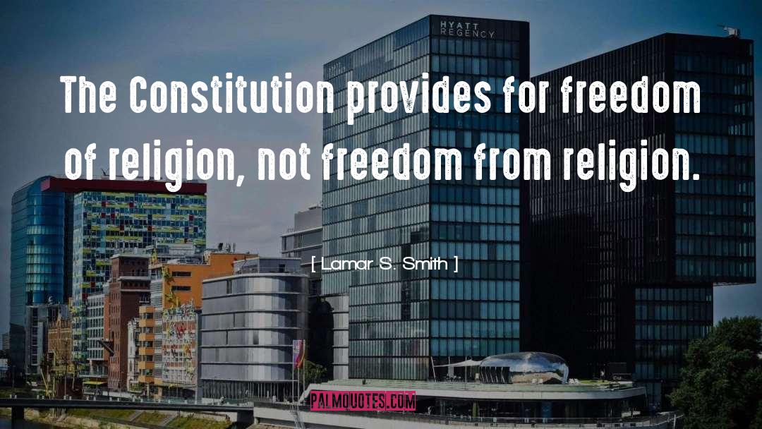 Lamar S. Smith Quotes: The Constitution provides for freedom