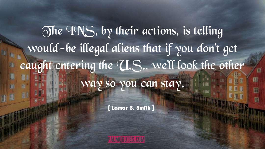 Lamar S. Smith Quotes: The INS, by their actions,